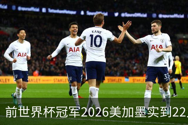 前世界杯冠军2026美加墨实到22人 诺伊尔将率先出战