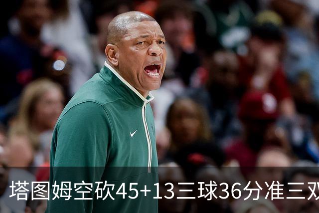 塔图姆空砍45+13三球36分准三双 绿军遭大逆转