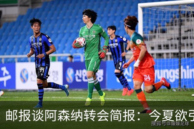 邮报谈阿森纳转会简报：今夏欲引援4至5人，巴尔科拉、罗杰斯在列